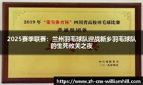 2025赛季联赛：兰州羽毛球队迎战新乡羽毛球队的生死攸关之夜