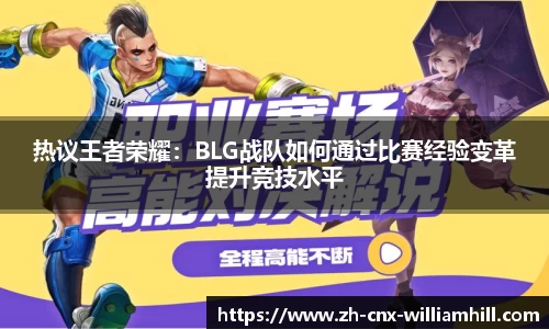 热议王者荣耀：BLG战队如何通过比赛经验变革提升竞技水平